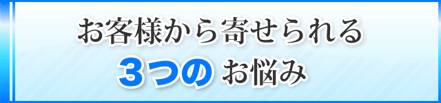 お客様から寄せられる３つのお悩み