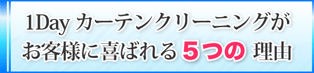 1Dayカーテンクリーニングがお客様に喜ばれる5つの 理由