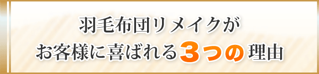 羽毛布団リメイクがお客様に喜ばれる　3つの理由