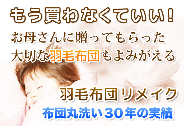 もう買わなくていい　お母さんに贈ってもらった大切な羽毛布団もよみがえる「羽毛布団リメイク」布団丸洗い３０年の実績